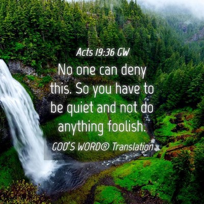 Picture 04 - Acts 19:36 GW - No one can deny this. So you have to be quiet and - Bible Verse Picture