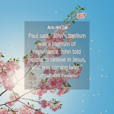 Picture 04 - Acts 19:4 GW - Paul said, “John’s baptism was a baptism of - Bible Verse Picture