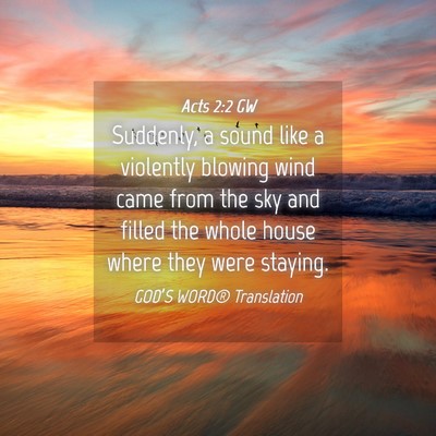 Picture 04 - Acts 2:2 GW - Suddenly, a sound like a violently blowing wind - Bible Verse Picture
