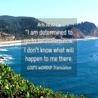 Picture 04 - Acts 20:22 GW - “I am determined to go to Jerusalem now. I - Bible Verse Picture