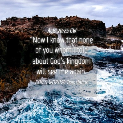 Picture 04 - Acts 20:25 GW - “Now I know that none of you whom I told about - Bible Verse Picture