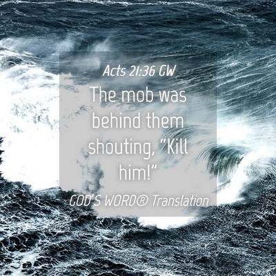 Picture 04 - Acts 21:36 GW - The mob was behind them shouting, “Kill - Bible Verse Picture