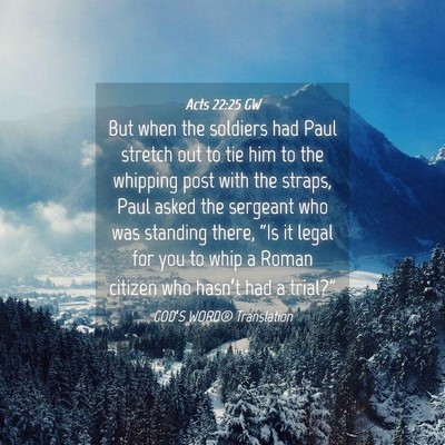 Picture 04 - Acts 22:25 GW - But when the soldiers had Paul stretch out to tie - Bible Verse Picture