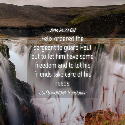 Picture 04 - Acts 24:23 GW - Felix ordered the sergeant to guard Paul but to - Bible Verse Picture