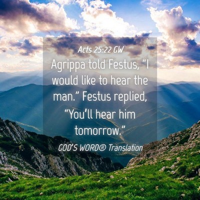 Picture 04 - Acts 25:22 GW - Agrippa told Festus, “I would like to hear the - Bible Verse Picture