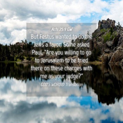 Picture 04 - Acts 25:9 GW - But Festus wanted to do the Jews a favor. So he - Bible Verse Picture