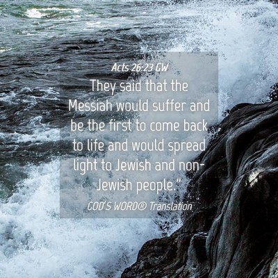 Picture 04 - Acts 26:23 GW - They said that the Messiah would suffer and be - Bible Verse Picture