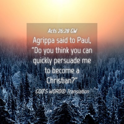 Picture 04 - Acts 26:28 GW - Agrippa said to Paul, “Do you think you can - Bible Verse Picture