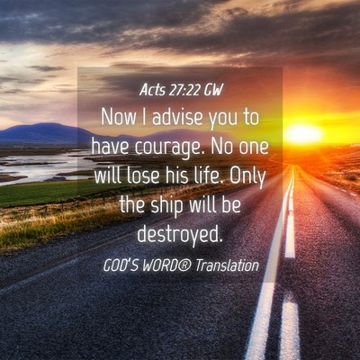 Picture 04 - Acts 27:22 GW - Now I advise you to have courage. No one will - Bible Verse Picture