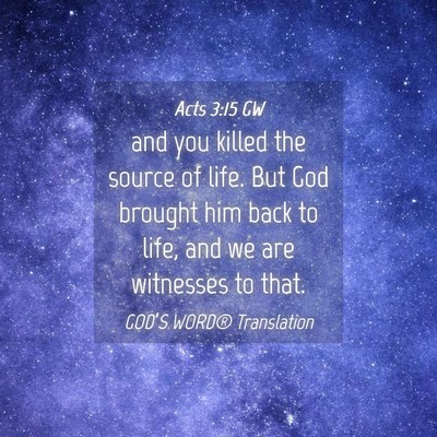 Picture 04 - Acts 3:15 GW - and you killed the source of life. But God - Bible Verse Picture