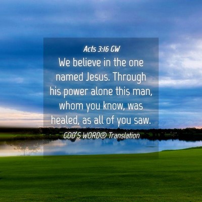 Picture 04 - Acts 3:16 GW - We believe in the one named Jesus. Through his - Bible Verse Picture