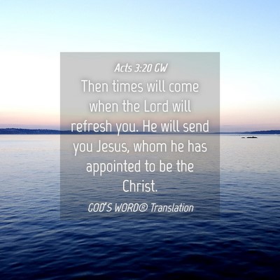 Picture 04 - Acts 3:20 GW - Then times will come when the Lord will refresh - Bible Verse Picture