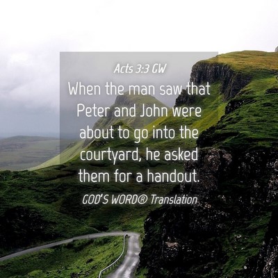 Picture 04 - Acts 3:3 GW - When the man saw that Peter and John were about - Bible Verse Picture