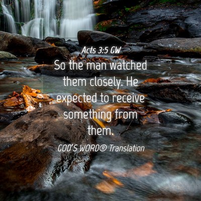 Picture 04 - Acts 3:5 GW - So the man watched them closely. He expected to - Bible Verse Picture
