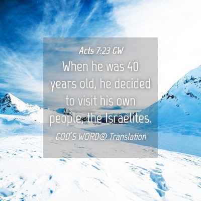 Picture 04 - Acts 7:23 GW - When he was 40 years old, he decided to visit his - Bible Verse Picture