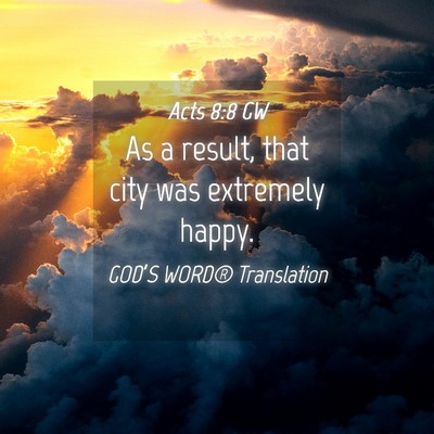 Picture 04 - Acts 8:8 GW - As a result, that city was extremely - Bible Verse Picture