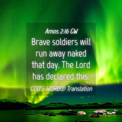 Picture 04 - Amos 2:16 GW - Brave soldiers will run away naked that day. The - Bible Verse Picture