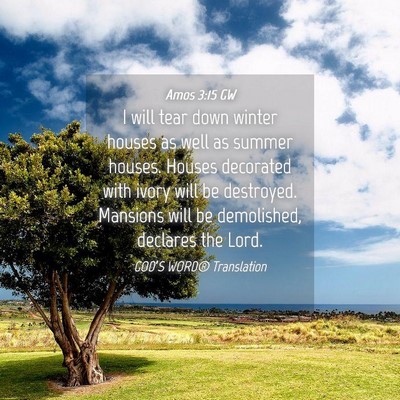 Picture 04 - Amos 3:15 GW - I will tear down winter houses as well as summer - Bible Verse Picture