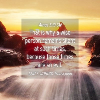 Picture 04 - Amos 5:13 GW - That is why a wise person remains silent at such - Bible Verse Picture
