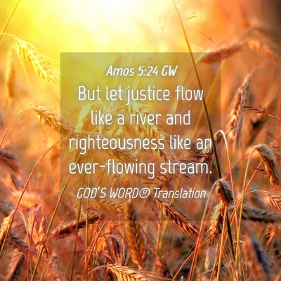 Picture 04 - Amos 5:24 GW - But let justice flow like a river and - Bible Verse Picture