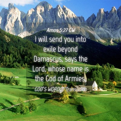Picture 04 - Amos 5:27 GW - I will send you into exile beyond Damascus, says - Bible Verse Picture