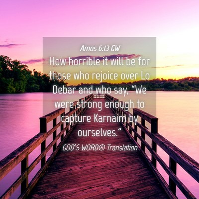 Picture 04 - Amos 6:13 GW - How horrible it will be for those who rejoice - Bible Verse Picture