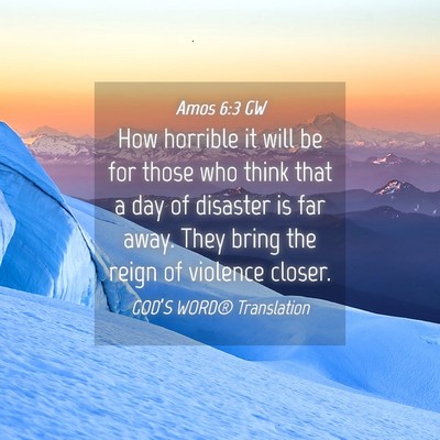 Picture 04 - Amos 6:3 GW - How horrible it will be for those who think that - Bible Verse Picture