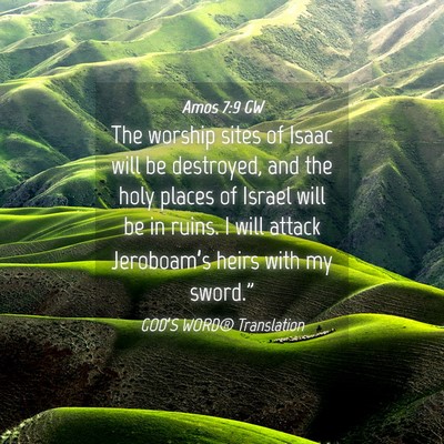 Picture 04 - Amos 7:9 GW - The worship sites of Isaac will be destroyed, and - Bible Verse Picture