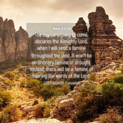 Picture 04 - Amos 8:11 GW - The days are going to come, declares the Almighty - Bible Verse Picture