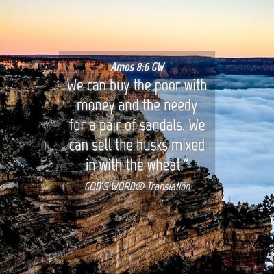 Picture 04 - Amos 8:6 GW - We can buy the poor with money and the needy for - Bible Verse Picture