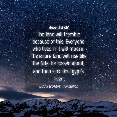 Picture 04 - Amos 8:8 GW - The land will tremble because of this. Everyone - Bible Verse Picture