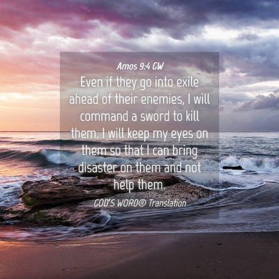 Picture 04 - Amos 9:4 GW - Even if they go into exile ahead of their - Bible Verse Picture