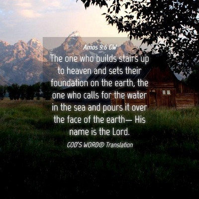 Picture 04 - Amos 9:6 GW - The one who builds stairs up to heaven and sets - Bible Verse Picture