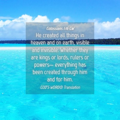 Picture 04 - Colossians 1:16 GW - He created all things in heaven and on earth, - Bible Verse Picture