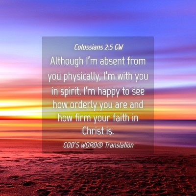 Picture 04 - Colossians 2:5 GW - Although I’m absent from you physically, I’m - Bible Verse Picture