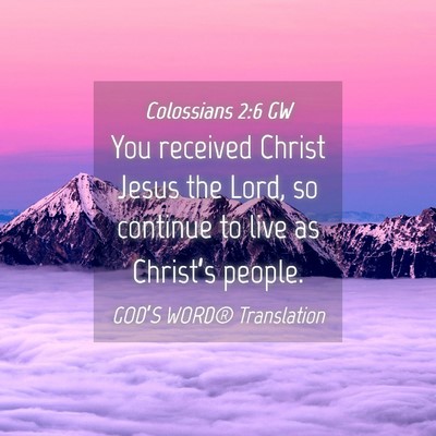 Picture 04 - Colossians 2:6 GW - You received Christ Jesus the Lord, so continue - Bible Verse Picture
