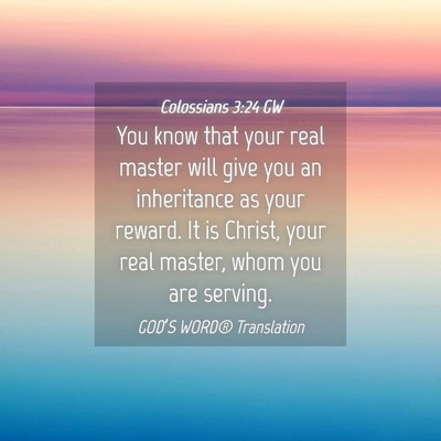 Picture 04 - Colossians 3:24 GW - You know that your real master will give you an - Bible Verse Picture