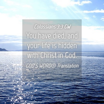 Picture 04 - Colossians 3:3 GW - You have died, and your life is hidden with - Bible Verse Picture