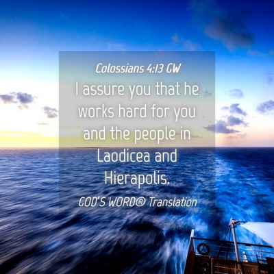 Picture 04 - Colossians 4:13 GW - I assure you that he works hard for you and the - Bible Verse Picture