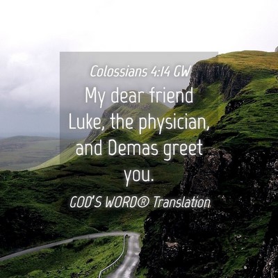 Picture 04 - Colossians 4:14 GW - My dear friend Luke, the physician, and Demas - Bible Verse Picture