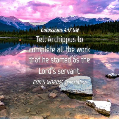Picture 04 - Colossians 4:17 GW - Tell Archippus to complete all the work that he - Bible Verse Picture
