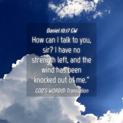 Picture 04 - Daniel 10:17 GW - How can I talk to you, sir? I have no strength - Bible Verse Picture