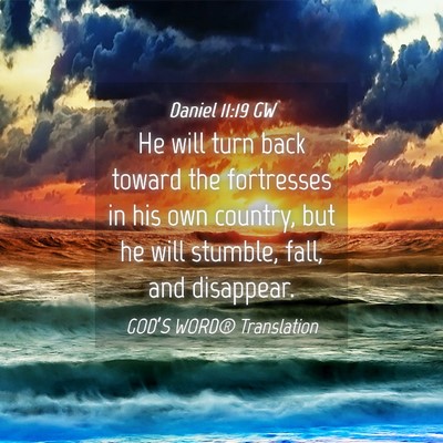 Picture 04 - Daniel 11:19 GW - He will turn back toward the fortresses in his - Bible Verse Picture