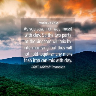 Picture 04 - Daniel 2:43 GW - As you saw, iron was mixed with clay. So the two - Bible Verse Picture