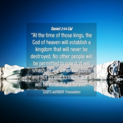 Picture 04 - Daniel 2:44 GW - “At the time of those kings, the God of heaven - Bible Verse Picture