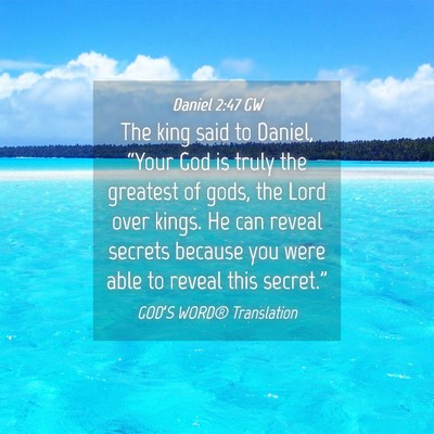 Picture 04 - Daniel 2:47 GW - The king said to Daniel, “Your God is truly the - Bible Verse Picture