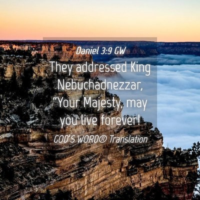 Picture 04 - Daniel 3:9 GW - They addressed King Nebuchadnezzar, “Your - Bible Verse Picture