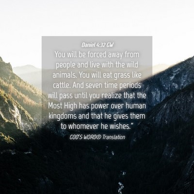 Picture 04 - Daniel 4:32 GW - You will be forced away from people and live with - Bible Verse Picture