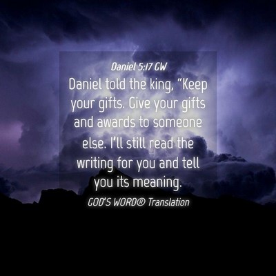 Picture 04 - Daniel 5:17 GW - Daniel told the king, “Keep your gifts. Give - Bible Verse Picture