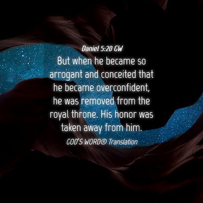 Picture 04 - Daniel 5:20 GW - But when he became so arrogant and conceited that - Bible Verse Picture